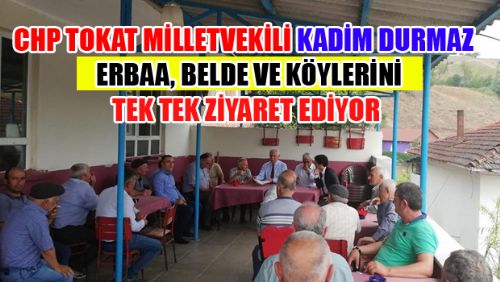 CHP TOKAT MİLLETVEKİLİ DURMAZ'IN ERBAA VE KÖY ZİYARETLERİ