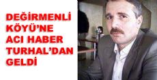 DEĞİRMENLİ'YE ACI HABER TURHAL'DAN GELDİ