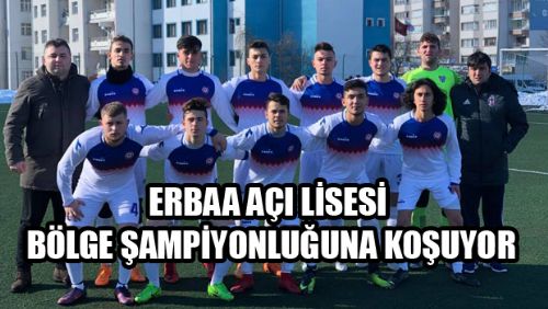 ERBAA AÇI LİSESİ BÖLGE ŞAMPİYONLUĞUNA OYNUYOR