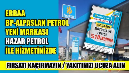 ERBAA BP-ALPASLAN PETROL YENİ MARKASI HAZAR PETROL İLE HİZMETİNİZDE