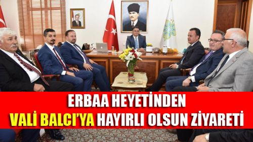 ERBAA HEYETİNDEN TOKAT VALİSİ OZAN BALCI'YA ZİYARET