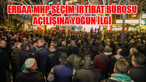 ERBAA MHP SEÇİM İRTİBAT BÜROSU AÇILIŞINA YOĞUN İLGİ