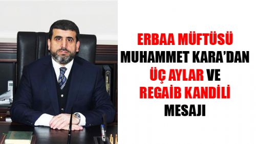 ERBAA MÜFTÜSÜNDEN ÜÇ AYLAR VE REGAİB KANDİLİ MESAJI