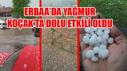 ERBAA'DA YAĞMUR VE KÖYLERİNDE DOLU ETKİLİ OLDU