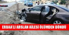 ERBAA'LI ARSLAN AİLESİ ÖLÜMDEN DÖNDÜ