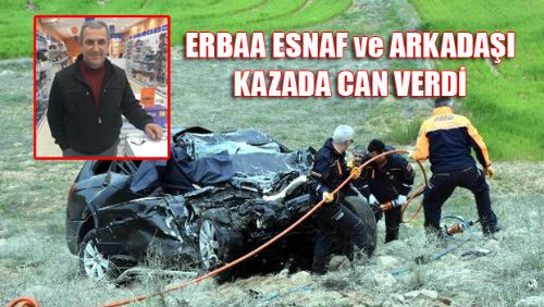 ERBAA'LI ESNAF ve ARKADAŞI KAZADA CAN VERDİ