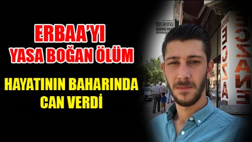 ERBAA'LI GENÇ HAYATININ BAHARINDA CAN VERDİ