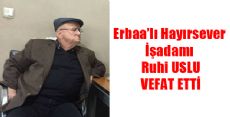 ERBAA'LI İŞ ADAMI RUHİ USLU VEFAT ETTİ