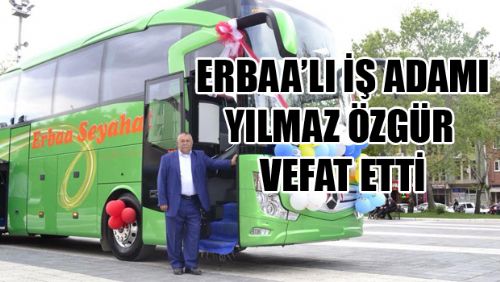 ERBAALI SEVİLEN İŞ ADAMLARINDAN YILMAZ ÖZGÜR VEFAT ETTİ