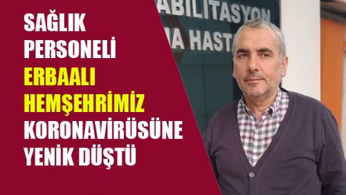 ERBAALI SAĞLIK PERSONELİ KORONA VİRÜSÜNDEN HAYATINI KAYBETTİ