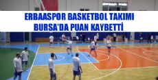 ERBAASPOR BASKETBOL TAKIMI BURSA'DA PUAN KAYBETTİ