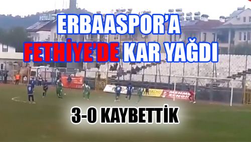 ERBAASPOR FETHİYEDE 3 PUANI 3 GOLLE BIRAKTI