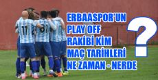 ERBAASPOR PLAY OFF MAÇLARI NE ZAMAN?