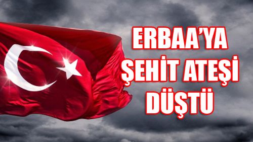 ERBAA'YA ŞEHİT ATEŞİ DÜŞTÜ