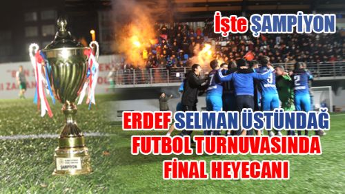 ERDEF SELMAN ÜSTÜNDAĞ FUTBOL TURNUVASI FİNALİ BÜYÜK BİR ÇOŞKU İLE SONA ERDİ