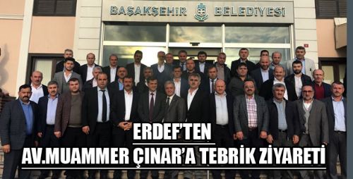 ERDEF'TEN BAŞAKŞEHİR BELEDİYESİ BAŞKAN YARDIMCILIĞINA ATANAN MUAMMER ÇINAR'A ZİYARET