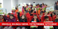 EROĞLU: BİLİNÇLİ NESİL YETİŞTİRMEK İSTİYORUZ