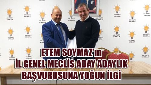 ETEM SOYMAZ İL GENEL MECLİS ÜYELİĞİ ADAY ADAYLIK BAŞVURUSUNU YAPTI