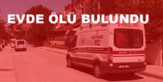 EVİNDE ÖLÜ BULUNDU