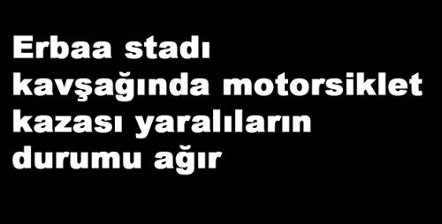 Erbaa stadı kavşağında motorsiklet kazası yaralıların durumu ağır