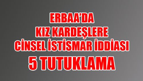 Erbaa'da 3 kız kardeşe cinsel istismar iddiasına 5 tutuklama