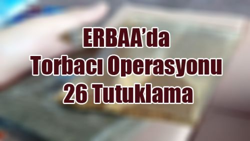 Erbaa'da Torbacı Operasyonu: 26 Tutuklama