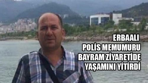 Erbaalı Polis memuru, kalp krizinden öldü