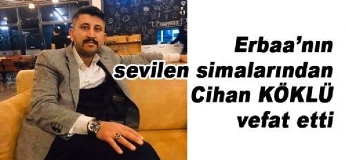 Erbaa’nın  sevilen simalarından Cihan KÖKLÜ vefat etti