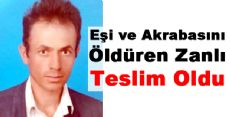 Eşi ve Akrabasını Öldüren Zanlı Teslim Oldu