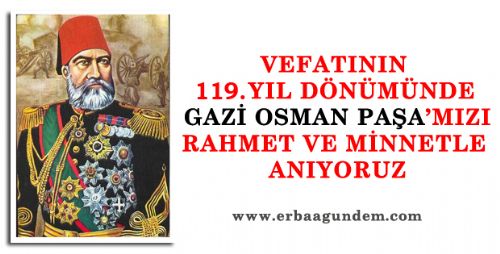 GAZİ OSMAN PAŞAMIZI RAHMET VE MİNNETLE ANIYORUZ