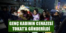 GENÇ KADININ CENAZESİ TOKAT'A GÖNDERİLDİ