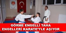 GÖRME ENGELLİ TAHA, ENGELLERİ KARATE'YLE AŞIYOR