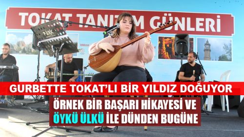 GURBETTE TOKAT'LI BİR YILDIZ DOĞUYOR