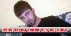 İZNE GELEN  ASKER ÖLÜ BULUNDU