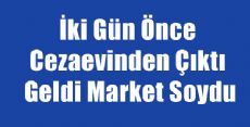 İki Gün Önce Cezaevinden Çıktı, Market Soydu