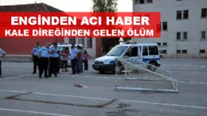 KALE DİREĞİNDEN GELEN ÖLÜM