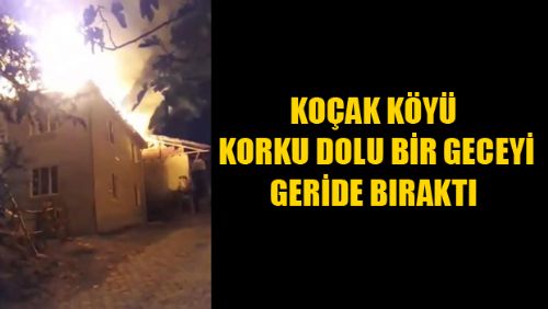 KOÇAK KÖYÜNDE ÇIKAN YANGIN KORKU DOLU ANLAR YAŞATTI