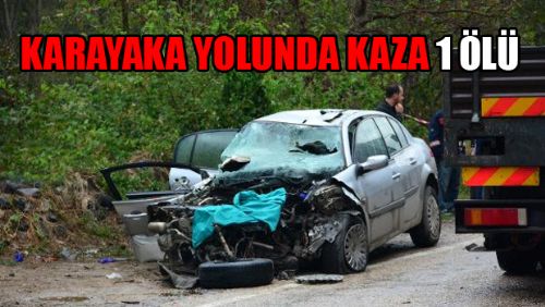 Karayaka Yolunda Can Pazarı 1 ÖLÜ