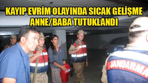 Kayıp Evrim Olayında SICAK GELİŞME Anne ve Babası Tutuklandı!