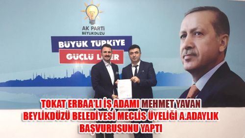 MEHMET YAVAN BEYLİKDÜZÜ BELEDİYESİ MECLİS ÜYELİĞİ A.ADAYLIK BAŞVURUSUNU YAPTI