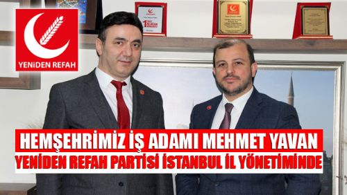 MEHMET YAVAN YENİDEN REFAH PARTİSİ İSTANBUL İL YÖNETİMİNDE