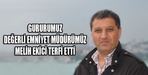 MELİH EKİCİ 1.SINIF EMNİYET MÜDÜRÜ OLDU