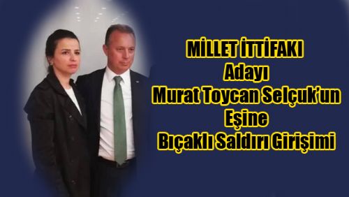 MİLLET İTTİFAKI BAŞKAN ADAYI SELÇUK'UN EŞİNE SALDIRI