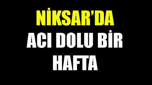 Niksar'da Acı Dolu Bir Hafta