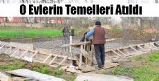 O Evlerin Temelleri Atıldı