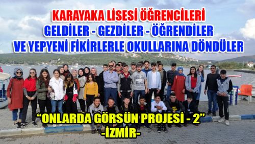 O PROJE İLE ÖĞRENCİLER UNUTAMAYACAKLARI İKİ GÜN DAHA GEÇİRDİLER