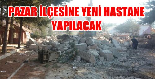 PAZAR İLÇESİNE YENİ HASTANE YAPILACAK