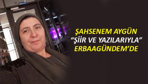 ŞAHSENEM AYGÜN ŞİİR VE YAZILARIYLA ERBAAGÜNDEM'DE