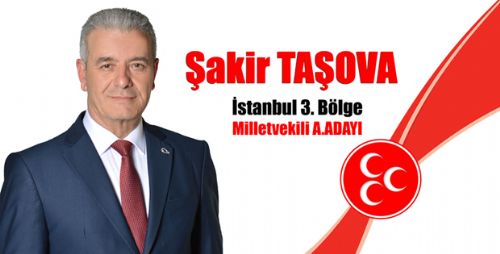 ŞAKİR TAŞOVA MHP İSTANBUL 3. BÖLGE MİLLETVEKİLİ A.ADAYLIĞINI AÇIKLADI