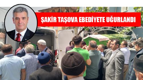 ŞAKİR TAŞOVA SON YOLCULUĞUNA UĞURLANDI